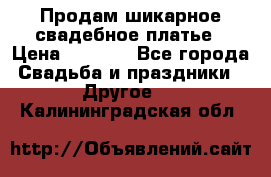 Продам шикарное свадебное платье › Цена ­ 7 000 - Все города Свадьба и праздники » Другое   . Калининградская обл.